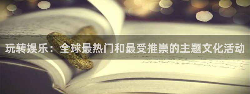 优游国际官网下载：玩转娱乐：全球最热门和最受推崇的主题文化活动